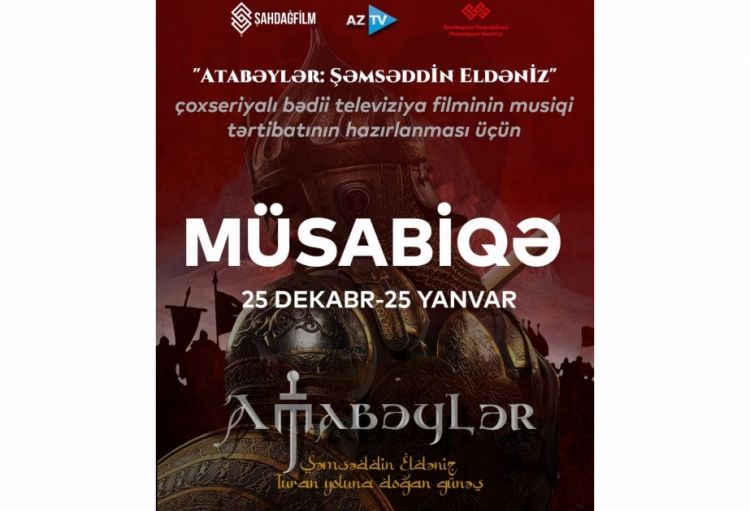 “Atabəylər: Şəmsəddin Eldəniz” layihəsinin musiqi tərtibatı üzrə müsabiqə elan edilib
