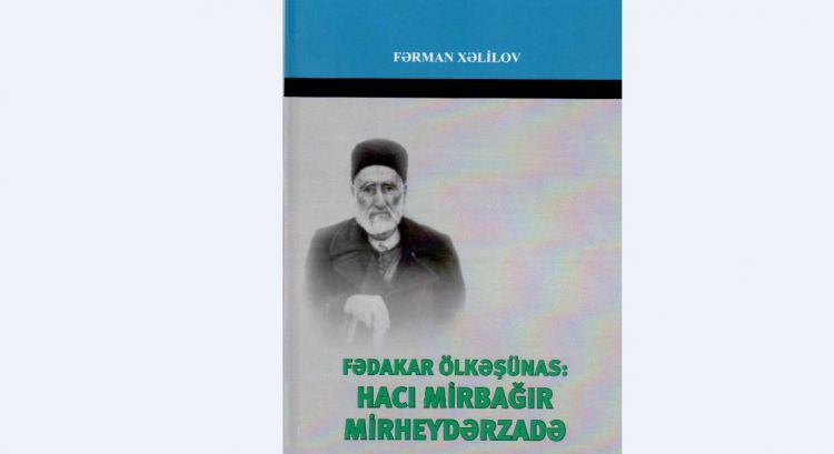 Ölkəşünas Hacı Mirbağır Mirheydərzadənin elmi fəaliyyəti ilə bağlı monoqrafiya işıq üzü görüb