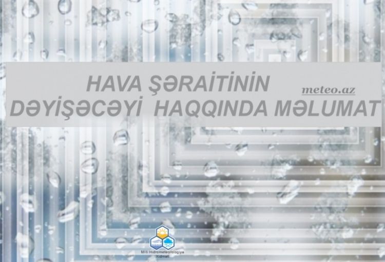 Sinoptiklərdən xəbərdarlıq: Hava şəraiti dəyişkən olacaq