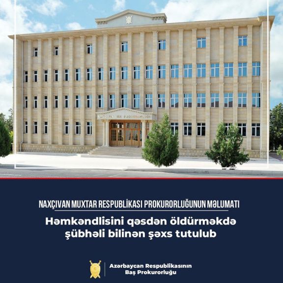 Naxçıvan şəhərinin Qaraxanbəyli kəndində həmkəndlisini qəsdən öldürməkdə şübhəli bilinən şəxs tutulub