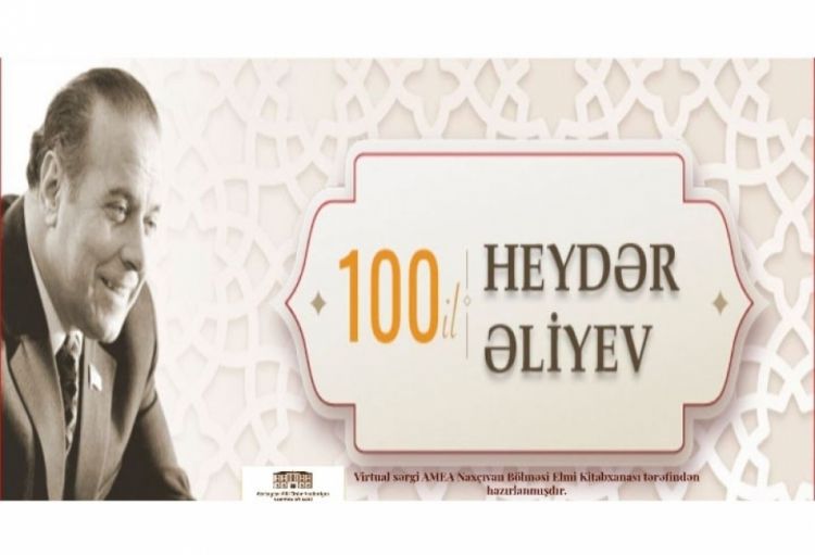 AMEA Naxçıvan Bölməsi tərəfindən “Heydər Əliyev – 100 il” adlı virtual sərgi hazırlanıb
