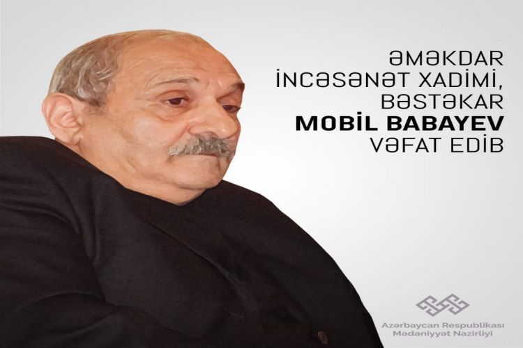 Mədəniyyət Nazirliyi bəstəkar Mobil Babayevin vəfatı ilə bağlı nekroloq yayıb