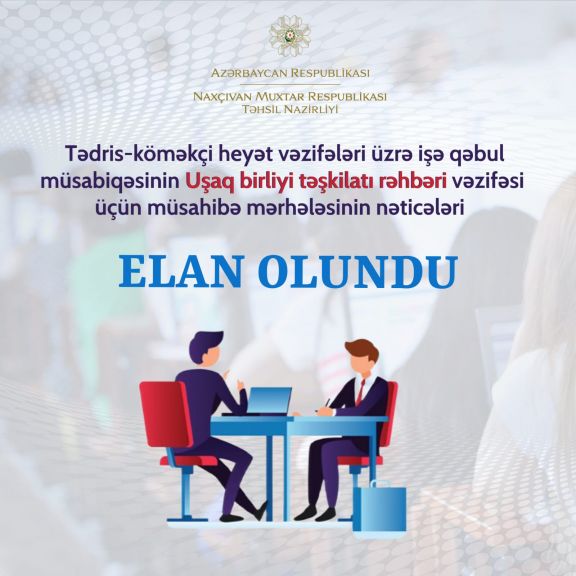 Naxçıvanda uşaq birliyi təşkilatının rəhbərləri üçün  işə qəbul müsabiqəsinin müsahibə mərhələsinin nəticələri elan olunub  