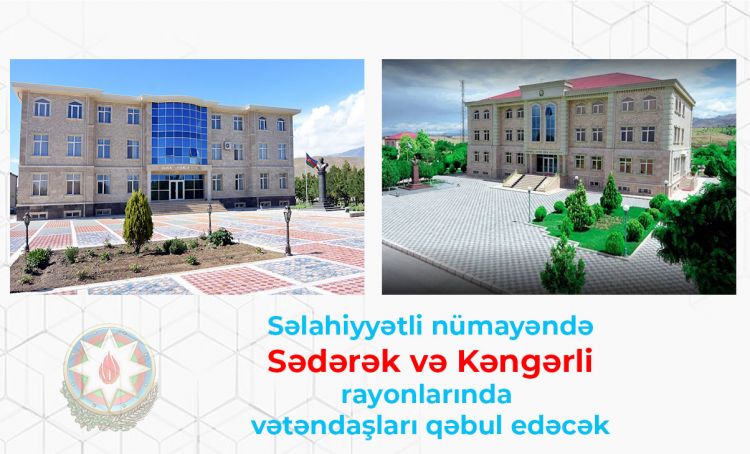 Səlahiyyətli nümayəndə Sədərək və Kəngərli rayonlarında vətəndaşları qəbul edəcək