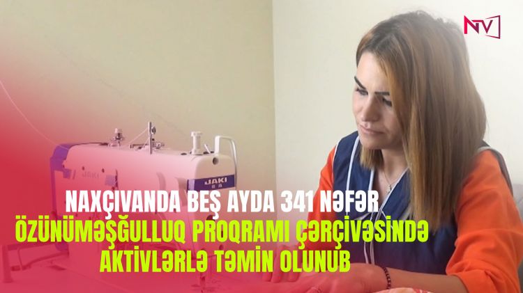 Naxçıvanda beş ayda 341 nəfər özünüməşğulluq proqramı çərçivəsində aktivlərlə təmin olunub<font color=red> - VİDEO</font>
