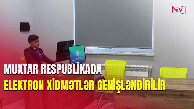 Muxtar respublikada elektron xidmətlər genişləndirilir<font color=red> - VİDEO</font>