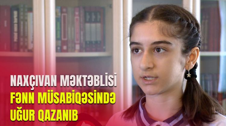 NAXÇIVAN MƏKTƏBLİSİ FƏNN MÜSABİQƏSİNDƏ UĞUR QAZANIB<font color=red> - VİDEO</font>