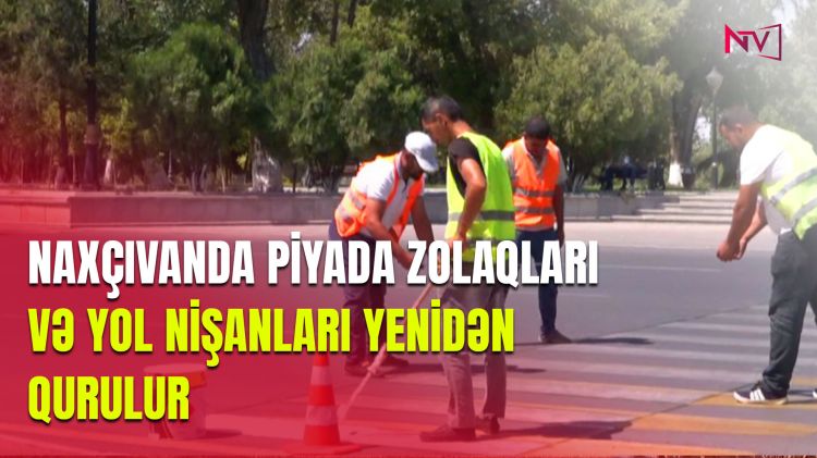 NAXÇIVANDA PİYADA ZOLAQLARI VƏ YOL NİŞANLARI YENİDƏN QURULUR<font color=red> - VİDEO</font>