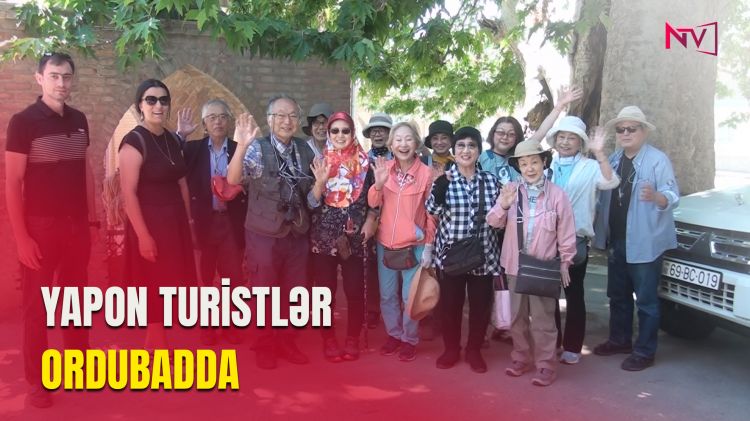 YAPON TURİSTLƏR ORDUBADDA<font color=red> - VİDEO</font>