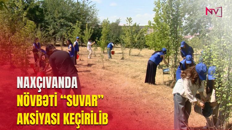NAXÇIVANDA NÖVBƏTİ "SUVAR" AKSİYASI KEÇİRİLİB<font color=red> - VİDEO</font>