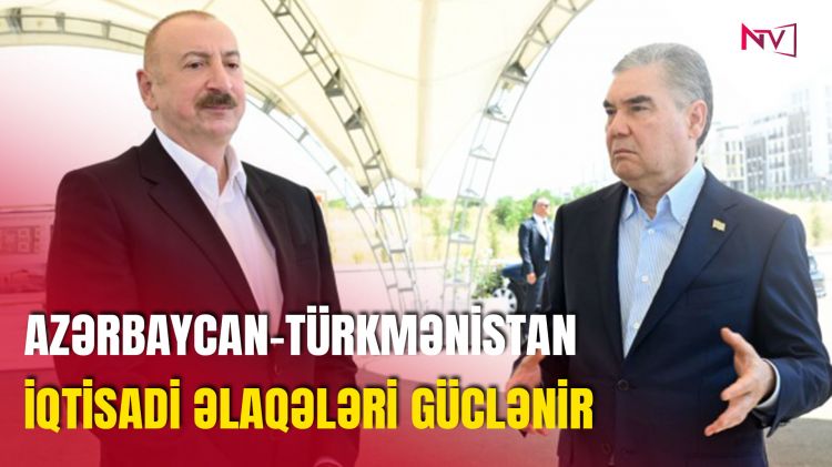 AZƏRBAYCAN-TÜRKMƏNİSTAN İQTİSADİ ƏLAQƏLƏRİ GÜCLƏNİR<font color=red> - VİDEO</font>