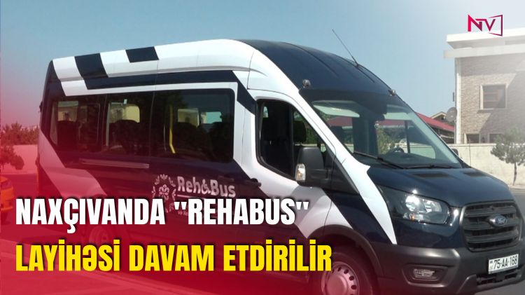 NAXÇIVANDA "REHABUS" LAYİHƏSİ DAVAM ETDİRİLİR<font color=red> - VİDEO</font>