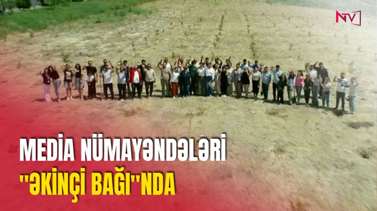 MEDİA NÜMAYƏNDƏLƏRİ "ƏKİNÇİ BAĞI"NDA<font color=red> - VİDEO</font>
