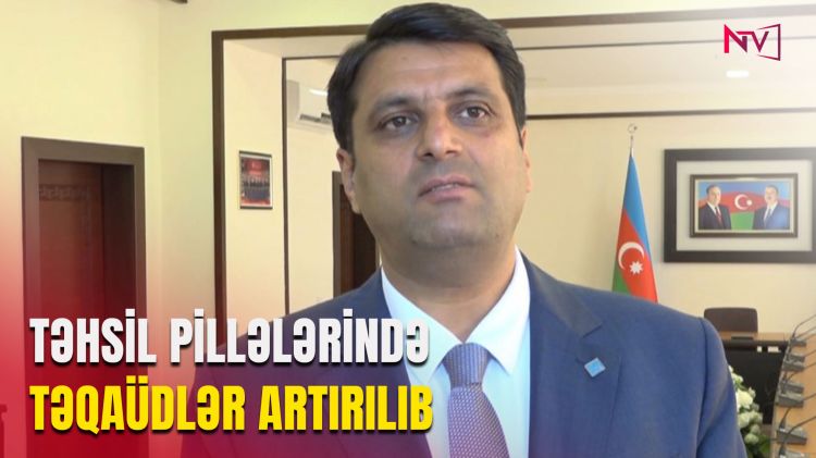 TƏHSİL PİLLƏLƏRİNDƏ TƏQAÜDLƏR ARTIRILIB<font color=red> - VİDEO</font>