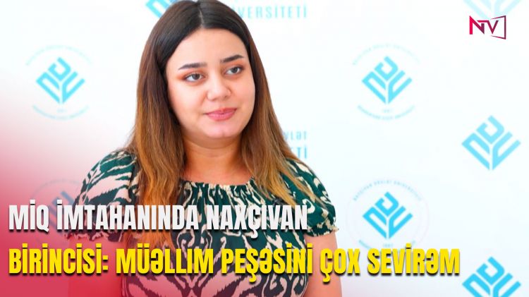 MİQ imtahanında Naxçıvan birincisi: Müəllim peşəsini çox sevirəm<font color=red> - VİDEO</font>