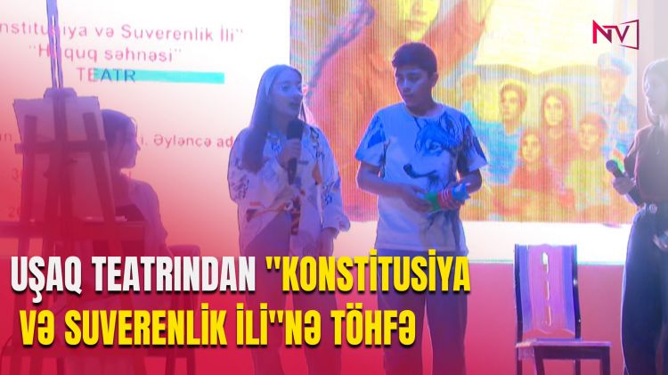 UŞAQ TEATRINDAN "KONSTİTUSİYA VƏ SUVERENLİK İLİ"NƏ TÖHFƏ<font color=red> - VİDEO</font>