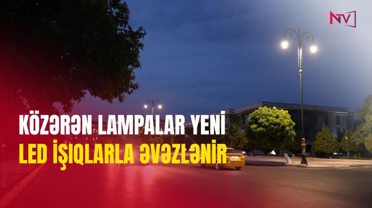 Közərən lampalar yeni led işıqlarla əvəzlənir<font color=red> - VİDEO</font>