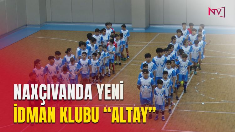NAXÇIVANDA YENİ İDMAN KLUBU  'ALTAY'<font color=red> - VİDEO</font>