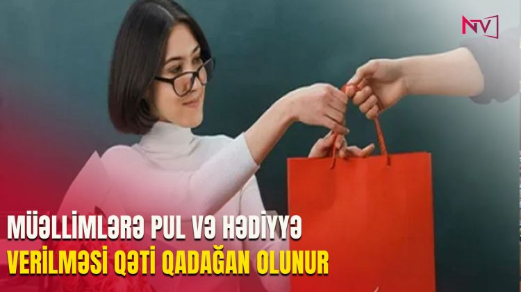 MÜƏLLİMLƏRƏ PUL VƏ HƏDİYYƏ VERİLMƏSİ QƏTİ QADAĞAN OLUNUR<font color=red> - VİDEO</font>