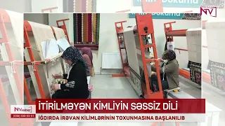 İĞDIRDA İRƏVAN KİLİMLƏRİNİN TOXUNMASINA BAŞLANILIB<font color=red> - VİDEO</font>