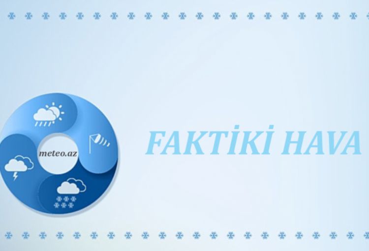 Yağıntılı və küləkli hava şəraiti davam edir<font color='red'> -  FAKTİKİ HAVA</font>