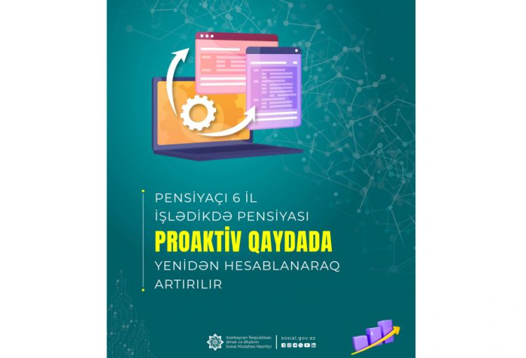 Nazirlik: Pensiyaçı 6 il işlədikdə pensiyası proaktiv qaydada yenidən hesablanaraq artırılır