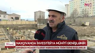 NAXÇIVANDA MÜASİR TİCARƏT MƏRKƏZİNİN TİKİNTİSİNƏ BAŞLANILIB<font color=red> - VİDEO</font>