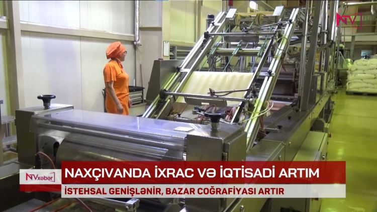 NAXÇIVANDA İSTEHSAL GENİŞLƏNİR, BAZAR COĞRAFİYASI ARTIR<font color=red> - VİDEO</font>