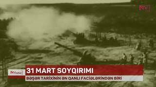 31 MART - AZƏRBAYCANLILARIN SOYQIRIMI GÜNÜ<font color=red> - VİDEO</font>