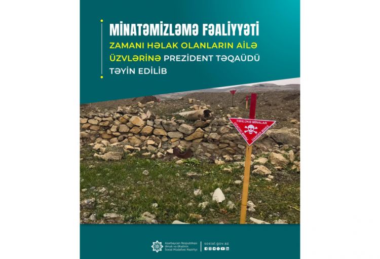 Minatəmizləmə fəaliyyəti zamanı həlak olanların ailə üzvlərinə Prezident təqaüdü təyin edilib