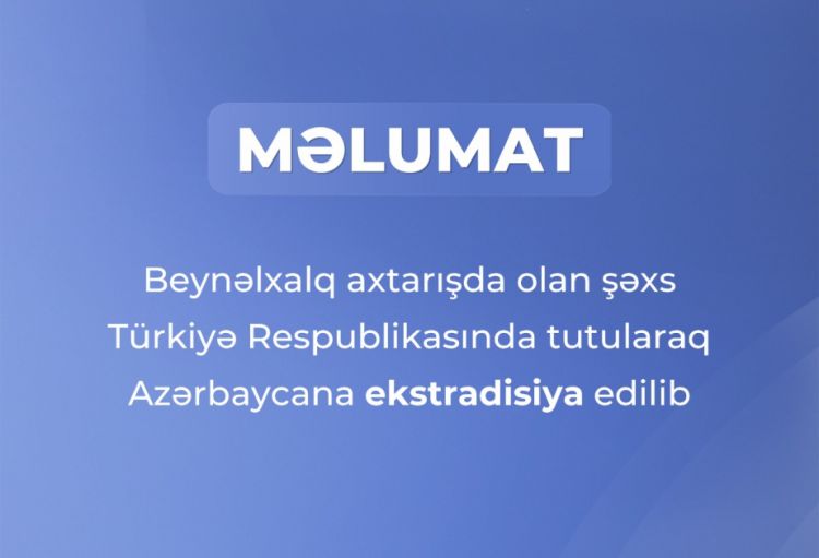 Beynəlxalq axtarışda olan şəxs Türkiyədə tutularaq Azərbaycana ekstradisiya edilib