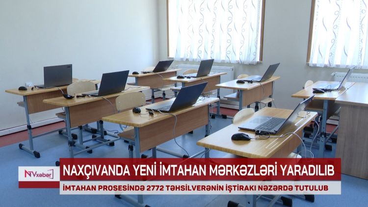 NAXÇIVANDA YENİ İMTAHAN MƏRKƏZLƏRİ YARADILIB<font color=red> - VİDEO</font>