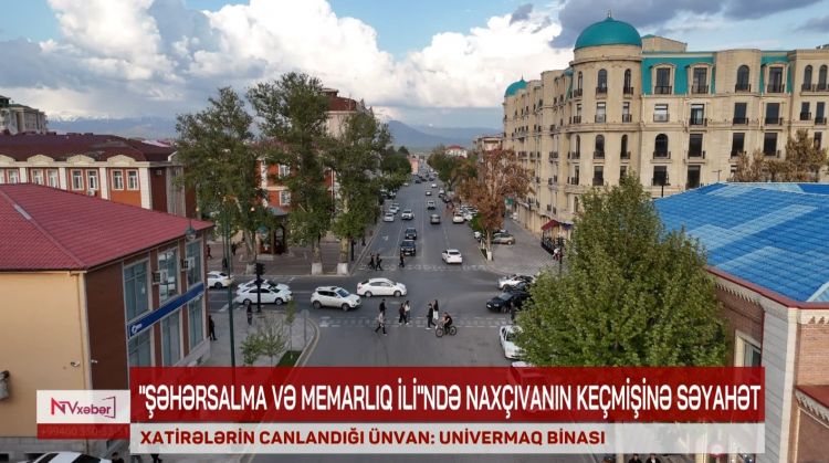 NAXÇIVANDA XATİRƏLƏRİN CANLANDIĞI ÜNVAN: UNİVERMAQ BİNASI<font color=red> - VİDEO</font>