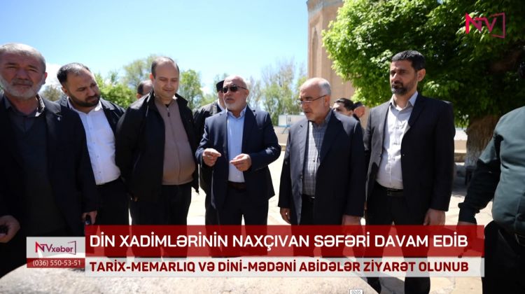 DİN XADİMLƏRİNİN NAXÇIVAN SƏFƏRİ DAVAM EDİB<font color=red> - VİDEO</font>