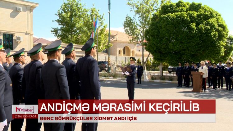 NAXÇIVANDA GƏNC GÖMRÜKÇÜLƏR XİDMƏT ANDI İÇİB<font color=red> - VİDEO</font>