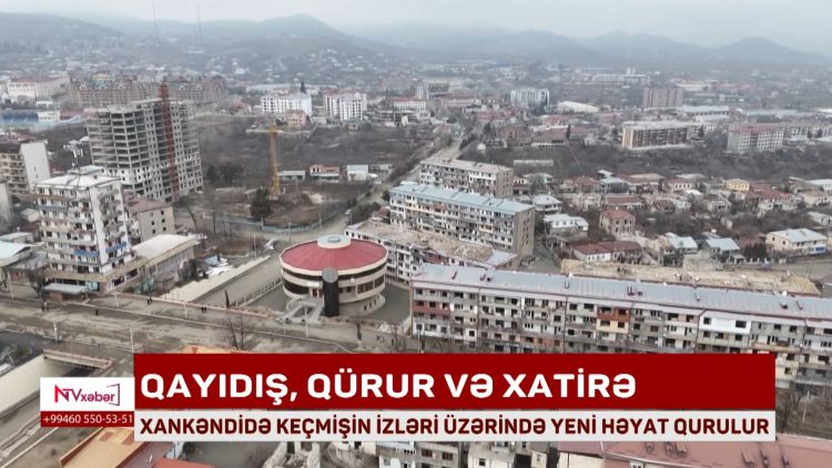 XANKƏNDİDƏ KEÇMİŞİN İZLƏRİ ÜZƏRİNDƏ YENİ HƏYAT QURULUR<font color=red> - VİDEO</font>
