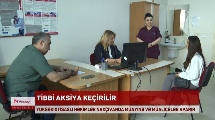 YÜKSƏKİXTİSASLI HƏKİMLƏR NAXÇIVANDA MÜAYİNƏ VƏ MÜALİCƏLƏR APARIR<font color=red> - VİDEO</font>