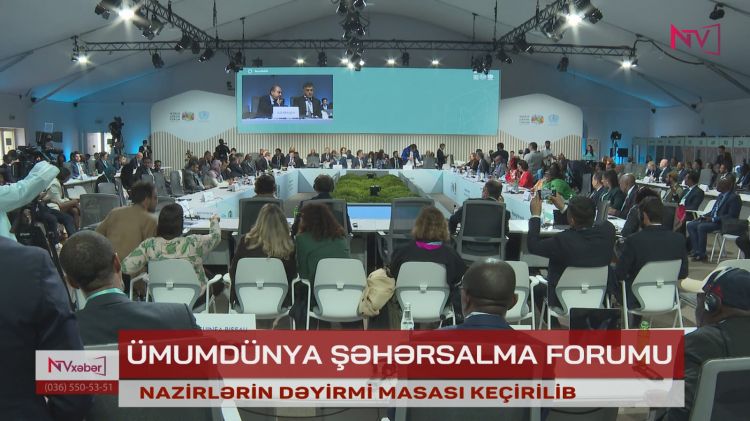 ÜMUMDÜNYA ŞƏHƏRSALMA FORUMU | NAZİRLƏRİN DƏYİRMİ MASASI KEÇİRİLİB<font color=red> - VİDEO</font>