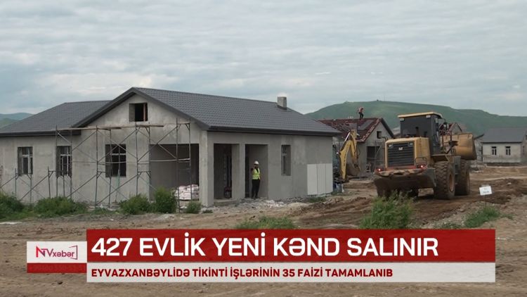 Eyvazxanbəylidə tikinti işlərinin 35 faizi tamamlanıb<font color=red> - VİDEO</font>