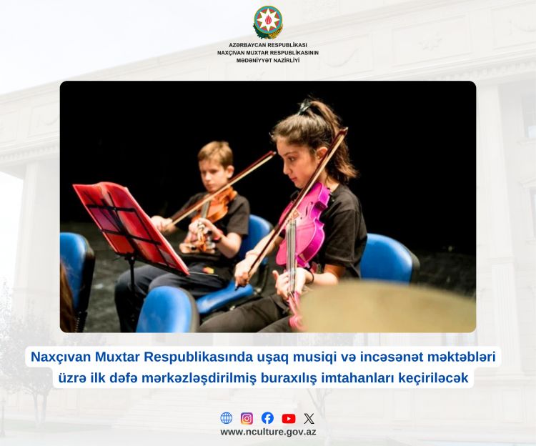 Naxçıvanda ilk dəfə uşaq musiqi və incəsənət məktəbləri üzrə mərkəzləşdirilmiş buraxılış imtahanları keçiriləcək