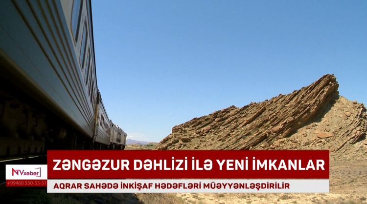 Zəngəzur dəhlizi ilə yeni imkanlar<font color=red> - VİDEO</font>