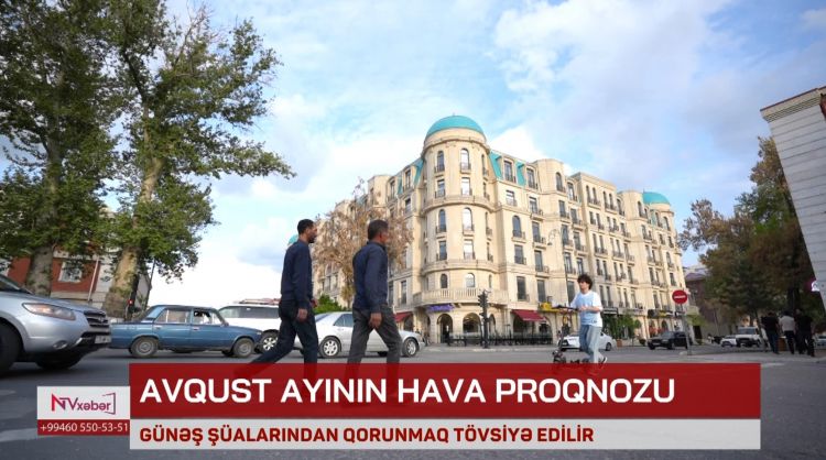 Naxçıvanda avqust ayı ərzində hava necə olacaq?<font color=red> - VİDEO</font>