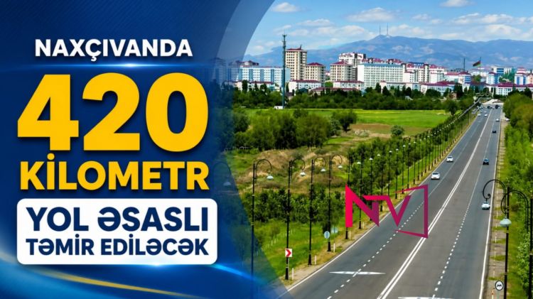 Naxçıvanda 420 kilometr yol əsaslı təmir ediləcək<font color=red> - VİDEO</font>