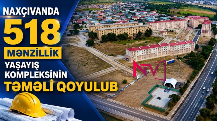 Naxçıvanda 518 mənzillik yaşayış kompleksinin təməli qoyulub<font color=red> - VİDEO</font>