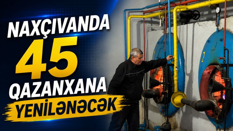Naxçıvanda istilik sistemləri yenilənir<font color=red> - VİDEO</font>