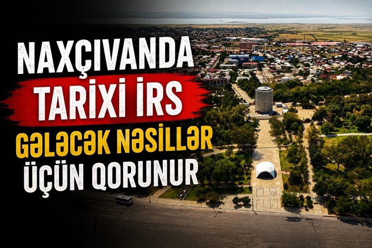 Naxçıvanda tarixi irs gələcək nəsillər üçün qorunur<font color=red> - VİDEO</font>