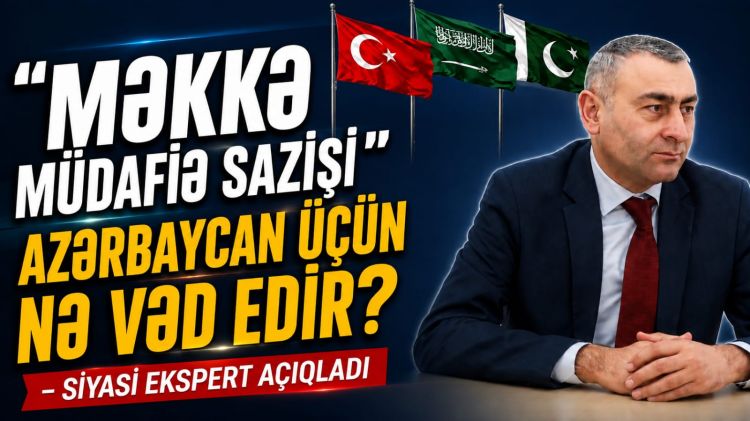 “Məkkə Müdafiə Sazişi” Azərbaycan üçün nə vəd edir? <font color='red'> - Siyasi ekspert açıqladı</font><font color=red> - VİDEO</font>