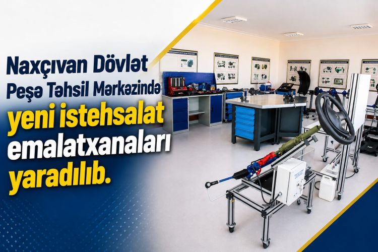 Naxçıvan Dövlət Peşə Təhsil Mərkəzində yeni istehsalat emalatxanaları yaradılıb<font color=red> - VİDEO</font>