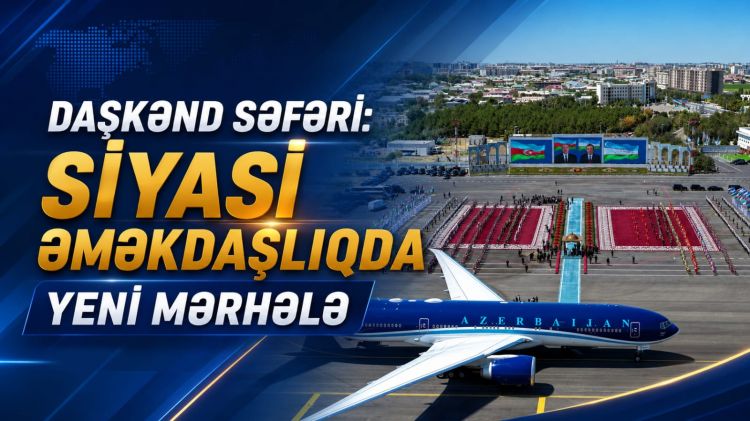 Daşkənd səfəri: siyasi əməkdaşlıqda yeni mərhələ<font color=red> - VİDEO</font>