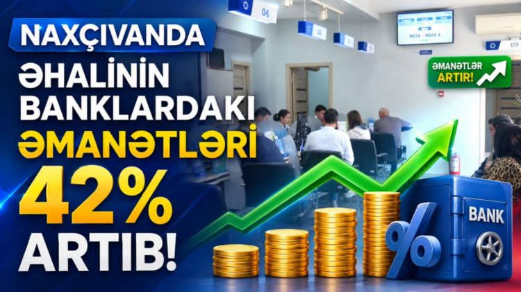 Naxçıvanda əhalinin banklardakı əmanətləri 42 faiz artıb<font color=red> - VİDEO</font>